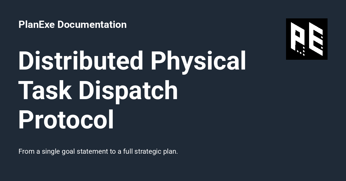 Distributed Physical Task Dispatch Protocol - PlanExe Documentation
